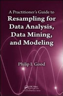 Apractitioner's guide to : resampling for data analysis, data mining, and modeling