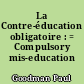 La Contre-éducation obligatoire : = Compulsory mis-education