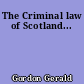 The Criminal law of Scotland...