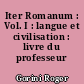 Iter Romanum : Vol. I : langue et civilisation : livre du professeur