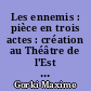 Les ennemis : pièce en trois actes : création au Théâtre de l'Est Parisien le 29 janvier 1971 : un acte