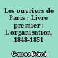 Les ouvriers de Paris : Livre premier : L'organisation, 1848-1851
