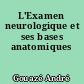 L'Examen neurologique et ses bases anatomiques