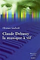 Claude Debussy : la musique à vif
