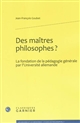 Des maîtres philosophes ? : la fondation de la pédagogie générale par l'Université allemande