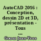 AutoCAD 2016 : Conception, dessin 2D et 3D, présentation - Tous les outils et fonctionnalités avancées autour de projets professionnels