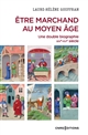 Être marchand au Moyen Âge : une double biographie : Marseille, XIVe-XVe siècle