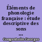 Éléments de phonologie française : étude descriptive des sons du français au point de vue fonctionnel