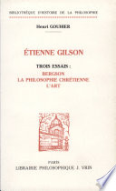 Étienne Gilson : trois essais : Bergson, la philosophie chrétienne, l'art