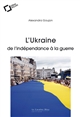 L'Ukraine, de l'indépendance à la guerre