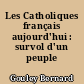Les Catholiques français aujourd'hui : survol d'un peuple