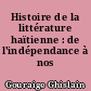 Histoire de la littérature haïtienne : de l'indépendance à nos jours
