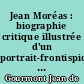 Jean Moréas : biographie critique illustrée d'un portrait-frontispice et d'un autographe : suivie d'opinions et d'une bibliographie