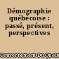 Démographie québécoise : passé, présent, perspectives
