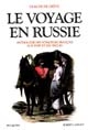 Le voyage en Russie : anthologie des voyageurs français aux XVIIIe et XIXe siècles