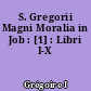 S. Gregorii Magni Moralia in Job : [1] : Libri I-X