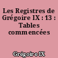 Les Registres de Grégoire IX : 13 : Tables commencées