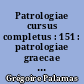 Patrologiae cursus completus : 151 : patrologiae graecae : omnium ss. patrum, doctorum scriptorumque ecclesiasticorum : sive latinorum, sive graecorum
