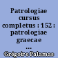Patrologiae cursus completus : 152 : patrologiae graecae : omnium ss. patrum, doctorum scriptorumque ecclesiasticorum : sive latinorum, sive graecorum