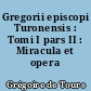 Gregorii episcopi Turonensis : Tomi I pars II : Miracula et opera minora