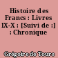 Histoire des Francs : Livres IX-X : [Suivi de :] : Chronique