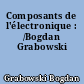 Composants de l'électronique : /Bogdan Grabowski