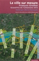 La ville sur mesure : François Grether, Grand Prix de l'urbanisme 2012 : [suivi de] Hommage à Marcel Roncayolo