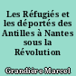 Les Réfugiés et les déportés des Antilles à Nantes sous la Révolution
