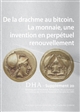 De la drachme au bitcoin : La monnaie, une invention en perpétuel renouvellement : [journée d'études organisée par le CeTHiS lors des rendez-vous de l'histoire de Blois de 2017]