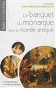 Le banquet du monarque dans le monde antique : [actes du colloque tenu à l'Université de Tours du 25 au 27 mars 2010]