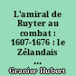 L'amiral de Ruyter au combat : 1607-1676 : le Zélandais qui fit trembler l'Angleterre