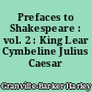 Prefaces to Shakespeare : vol. 2 : King Lear Cymbeline Julius Caesar