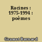 Racines : 1975-1994 : poèmes