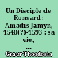Un Disciple de Ronsard : Amadis Jamyn, 1540(?)-1593 : sa vie, son oeuvre, son temps