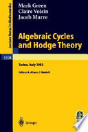 Algebraic cycles and Hodge theory : lectures given at the 2nd session of the Centro internazionale matematico estivo (C.I.M.E.) held in Torino, Italy, June 21-29, 1993