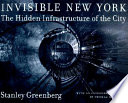 Invisible New York : the hidden infrastucture of the city
