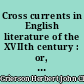Cross currents in English literature of the XVIIth century : or, The world, the flesh & the spirit, their actions & reactions
