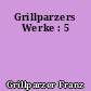 Grillparzers Werke : 5