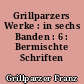 Grillparzers Werke : in sechs Banden : 6 : Bermischte Schriften