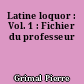 Latine loquor : Vol. 1 : Fichier du professeur