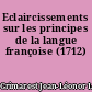 Eclaircissements sur les principes de la langue françoise (1712)