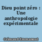 Dieu point zéro : Une anthropologie expérimentale