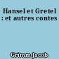 Hansel et Gretel : et autres contes