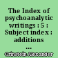 The Index of psychoanalytic writings : 5 : Subject index : additions and corrections