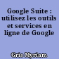 Google Suite : utilisez les outils et services en ligne de Google