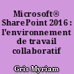 Microsoft® SharePoint 2016 : l'environnement de travail collaboratif