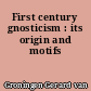 First century gnosticism : its origin and motifs