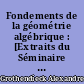 Fondements de la géométrie algébrique : [Extraits du Séminaire Bourbaki 1957-1962]