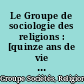 Le Groupe de sociologie des religions : [quinze ans de vie et de travail (1954-1969)]