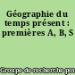 Géographie du temps présent : premières A, B, S